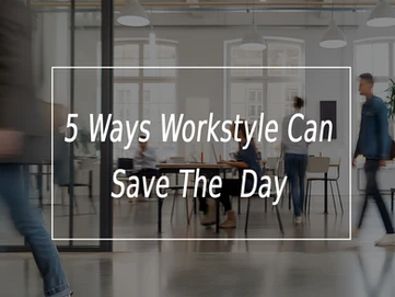 5 ways workstyle can save the day