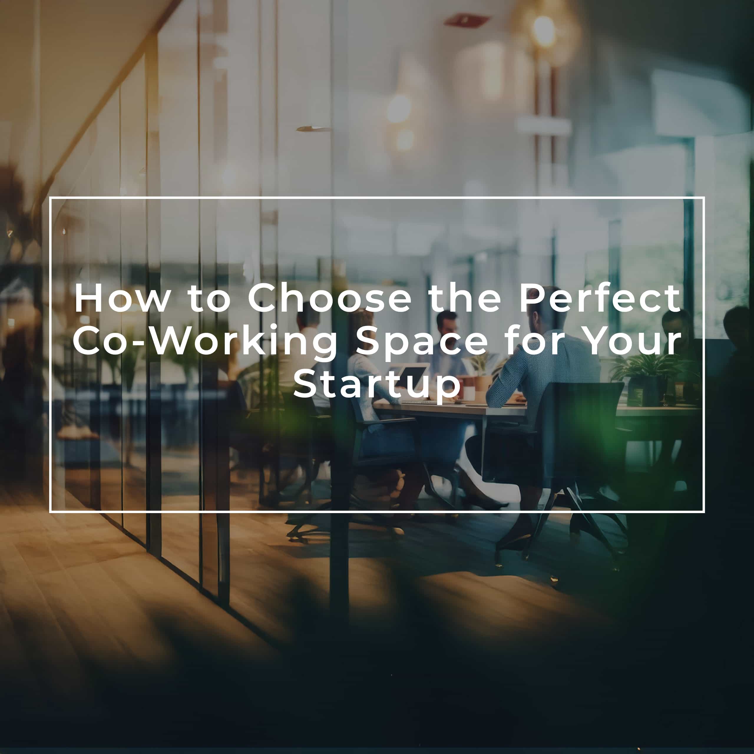 how to choose the perfect co working space for your startup min